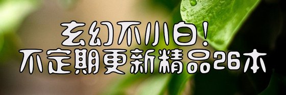 玄幻不小白！不定期更新精品26本